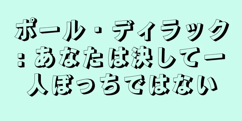 ポール・ディラック: あなたは決して一人ぼっちではない