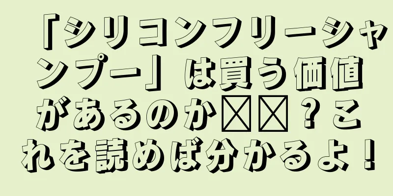 「シリコンフリーシャンプー」は買う価値があるのか​​？これを読めば分かるよ！