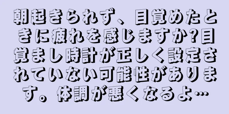 朝起きられず、目覚めたときに疲れを感じますか?目覚まし時計が正しく設定されていない可能性があります。体調が悪くなるよ…