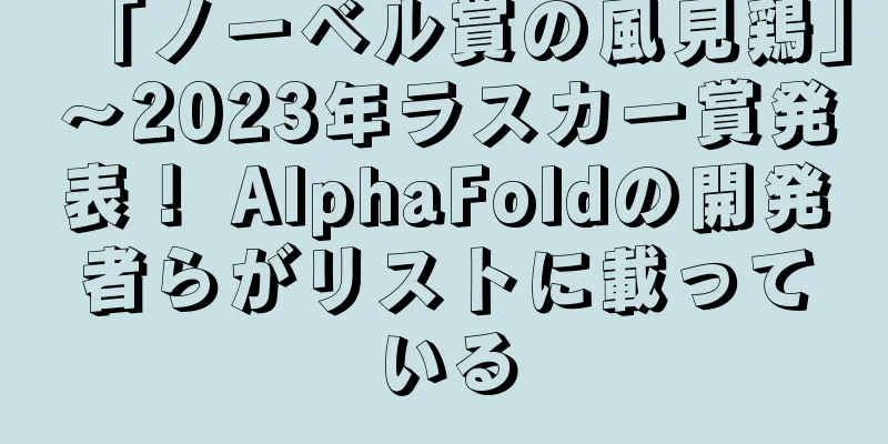 「ノーベル賞の風見鶏」～2023年ラスカー賞発表！ AlphaFoldの開発者らがリストに載っている