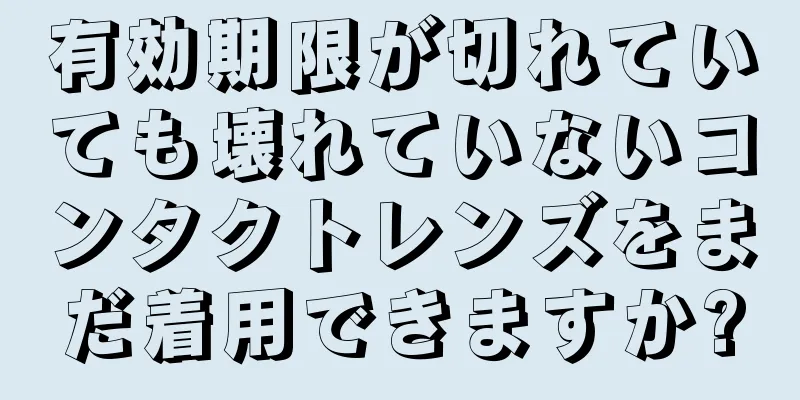 有効期限が切れていても壊れていないコンタクトレンズをまだ着用できますか?