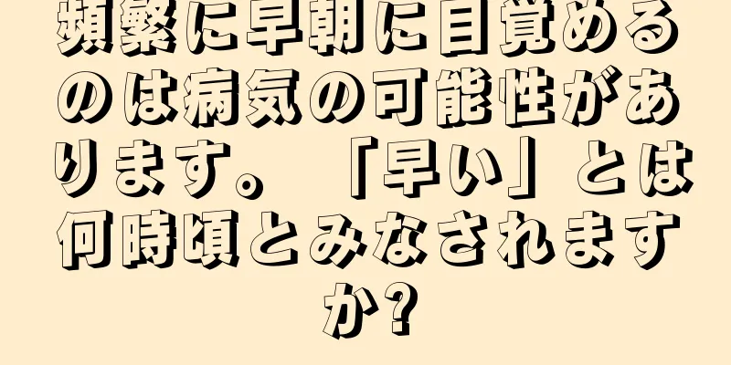 頻繁に早朝に目覚めるのは病気の可能性があります。 「早い」とは何時頃とみなされますか?