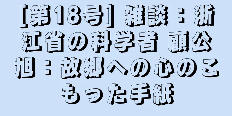 [第18号] 雑談：浙江省の科学者 顧公旭：故郷への心のこもった手紙