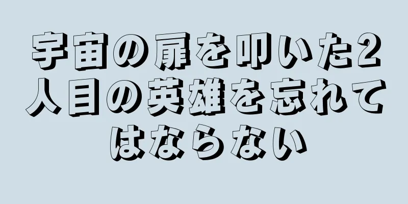 宇宙の扉を叩いた2人目の英雄を忘れてはならない