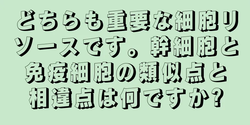 どちらも重要な細胞リソースです。幹細胞と免疫細胞の類似点と相違点は何ですか?