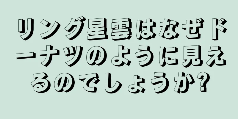 リング星雲はなぜドーナツのように見えるのでしょうか?