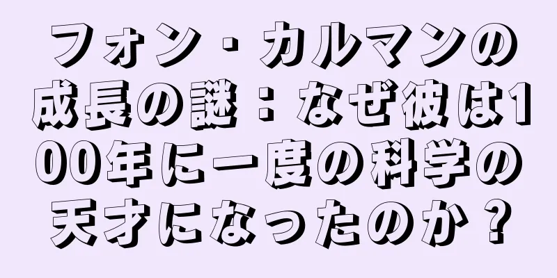 フォン・カルマンの成長の謎：なぜ彼は100年に一度の科学の天才になったのか？