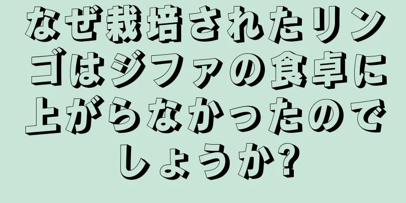 なぜ栽培されたリンゴはジファの食卓に上がらなかったのでしょうか?