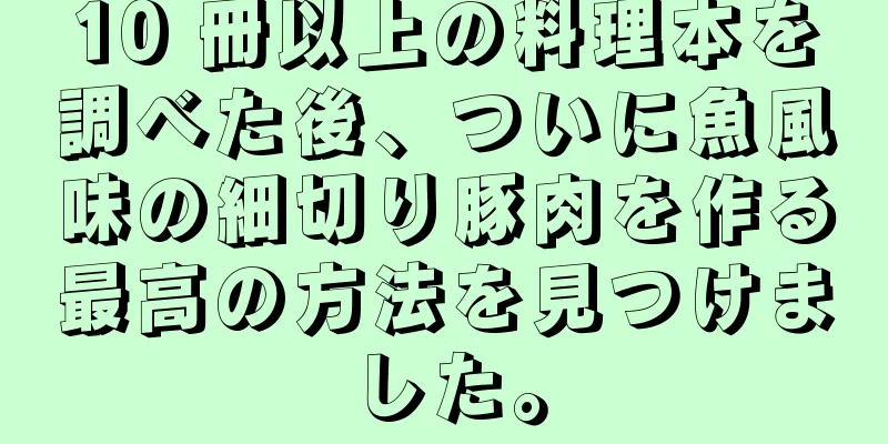 10 冊以上の料理本を調べた後、ついに魚風味の細切り豚肉を作る最高の方法を見つけました。