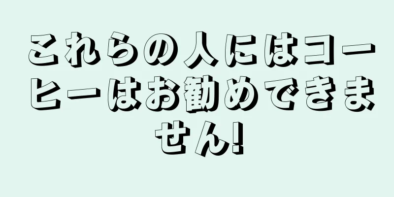 これらの人にはコーヒーはお勧めできません!