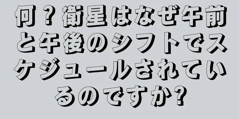 何？衛星はなぜ午前と午後のシフトでスケジュールされているのですか?