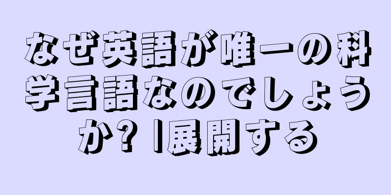 なぜ英語が唯一の科学言語なのでしょうか? |展開する
