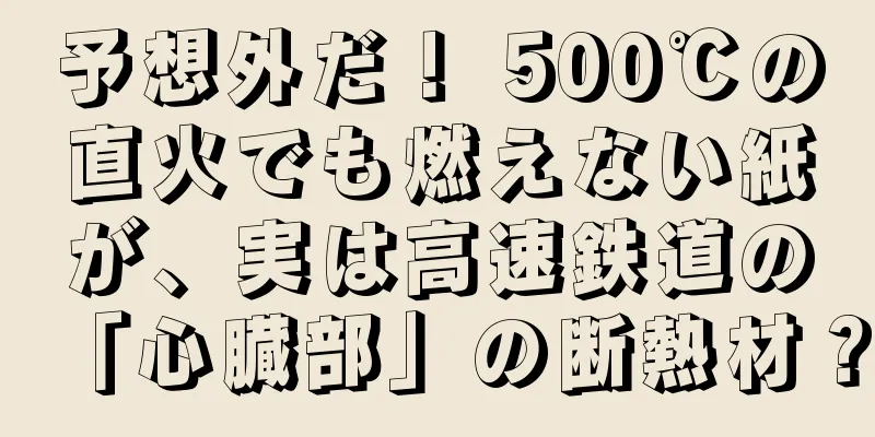予想外だ！ 500℃の直火でも燃えない紙が、実は高速鉄道の「心臓部」の断熱材？
