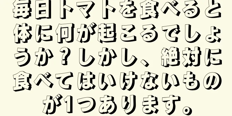 毎日トマトを食べると体に何が起こるでしょうか？しかし、絶対に食べてはいけないものが1つあります。