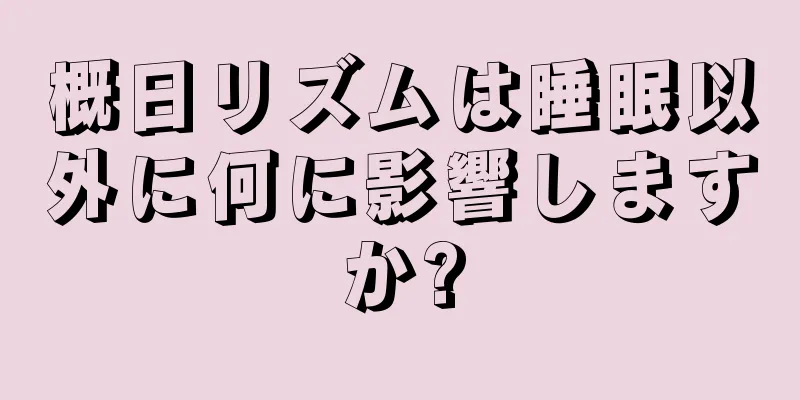 概日リズムは睡眠以外に何に影響しますか?