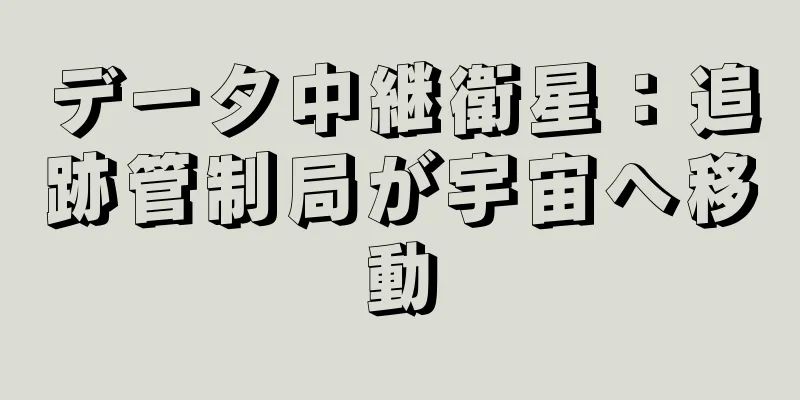 データ中継衛星：追跡管制局が宇宙へ移動