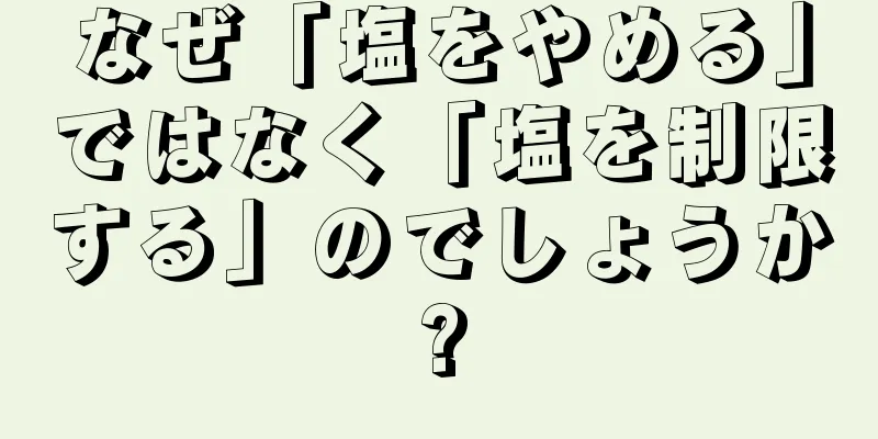 なぜ「塩をやめる」ではなく「塩を制限する」のでしょうか?