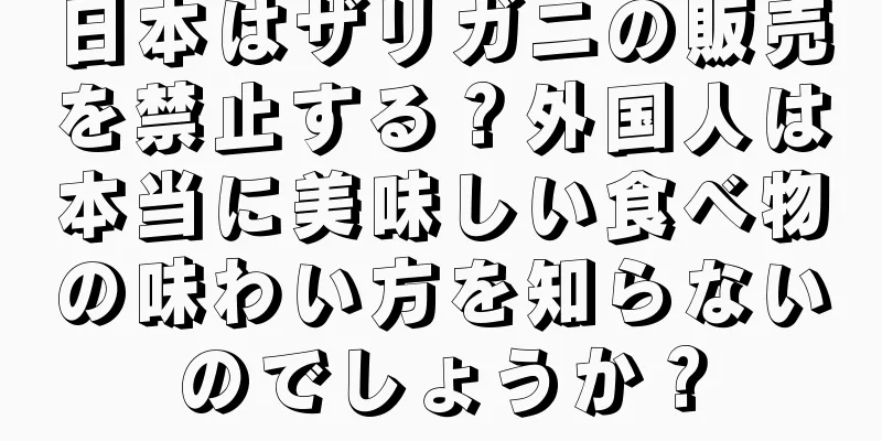 日本はザリガニの販売を禁止する？外国人は本当に美味しい食べ物の味わい方を知らないのでしょうか？