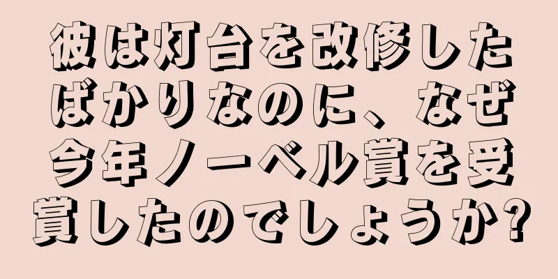 彼は灯台を改修したばかりなのに、なぜ今年ノーベル賞を受賞したのでしょうか?