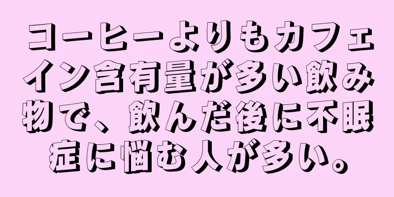 コーヒーよりもカフェイン含有量が多い飲み物で、飲んだ後に不眠症に悩む人が多い。