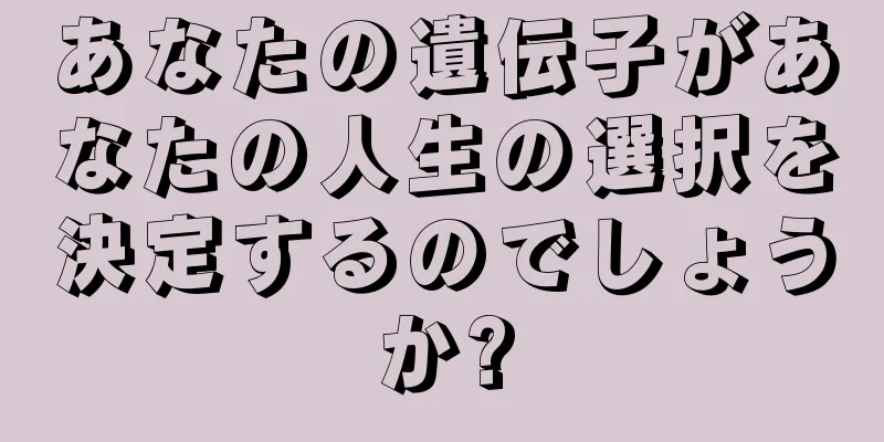 あなたの遺伝子があなたの人生の選択を決定するのでしょうか?