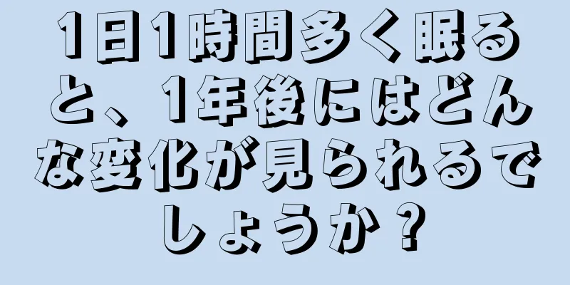 1日1時間多く眠ると、1年後にはどんな変化が見られるでしょうか？