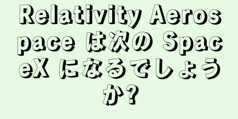 Relativity Aerospace は次の SpaceX になるでしょうか?