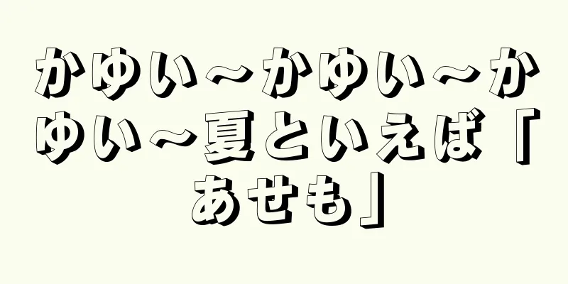 かゆい～かゆい～かゆい～夏といえば「あせも」