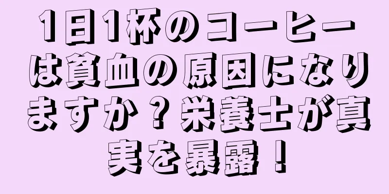 1日1杯のコーヒーは貧血の原因になりますか？栄養士が真実を暴露！