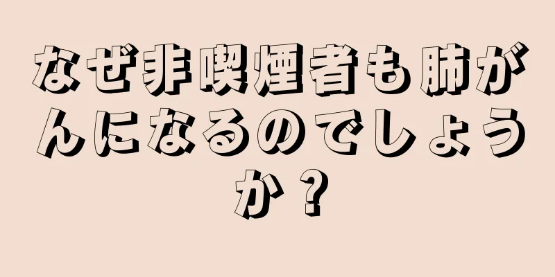 なぜ非喫煙者も肺がんになるのでしょうか？
