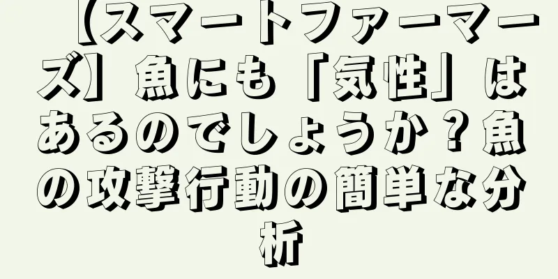【スマートファーマーズ】魚にも「気性」はあるのでしょうか？魚の攻撃行動の簡単な分析