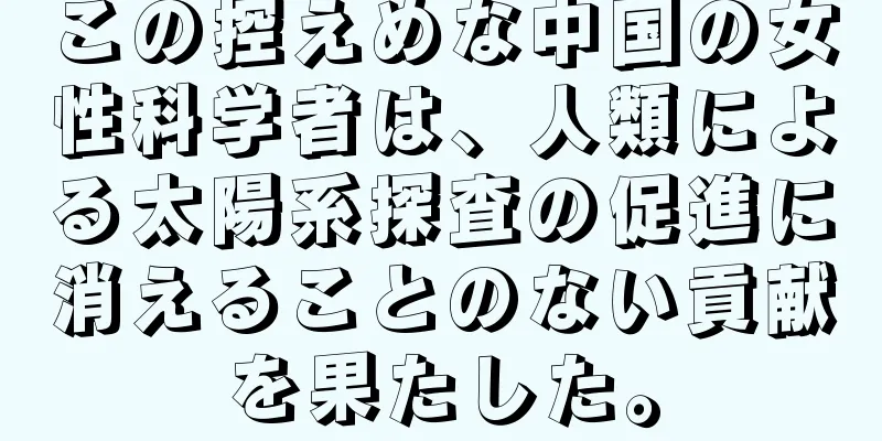 この控えめな中国の女性科学者は、人類による太陽系探査の促進に消えることのない貢献を果たした。