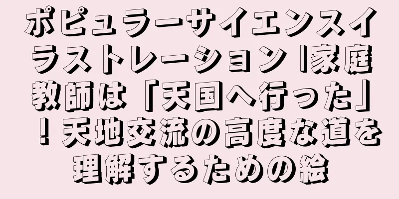 ポピュラーサイエンスイラストレーション |家庭教師は「天国へ行った」！天地交流の高度な道を理解するための絵