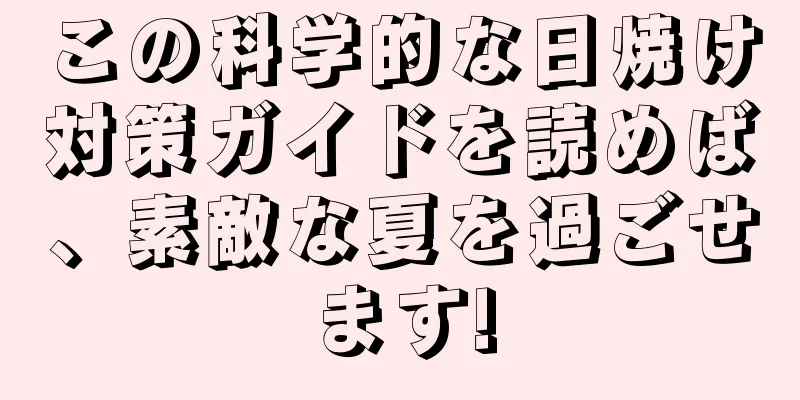 この科学的な日焼け対策ガイドを読めば、素敵な夏を過ごせます!