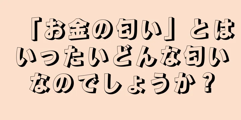 「お金の匂い」とはいったいどんな匂いなのでしょうか？