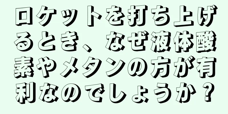 ロケットを打ち上げるとき、なぜ液体酸素やメタンの方が有利なのでしょうか？