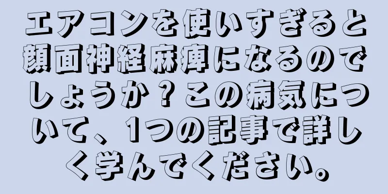 エアコンを使いすぎると顔面神経麻痺になるのでしょうか？この病気について、1つの記事で詳しく学んでください。