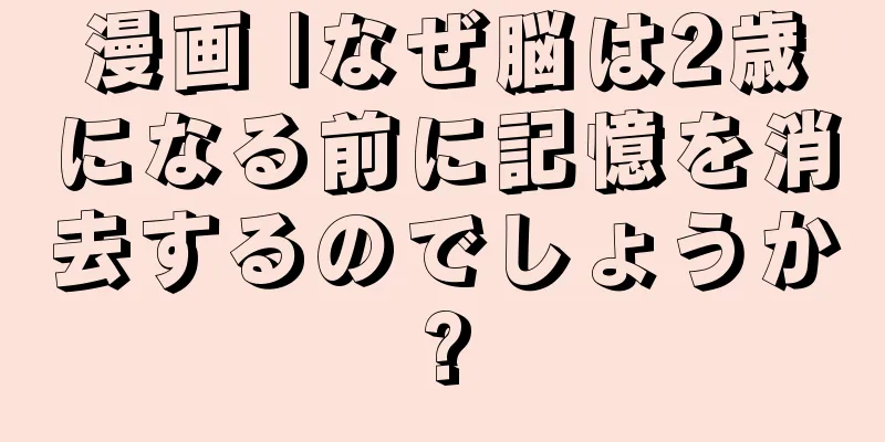 漫画 |なぜ脳は2歳になる前に記憶を消去するのでしょうか?