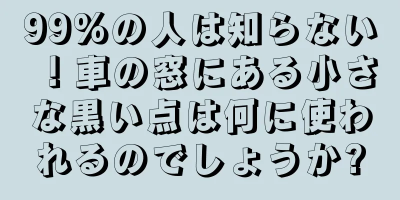 99%の人は知らない！車の窓にある小さな黒い点は何に使われるのでしょうか?