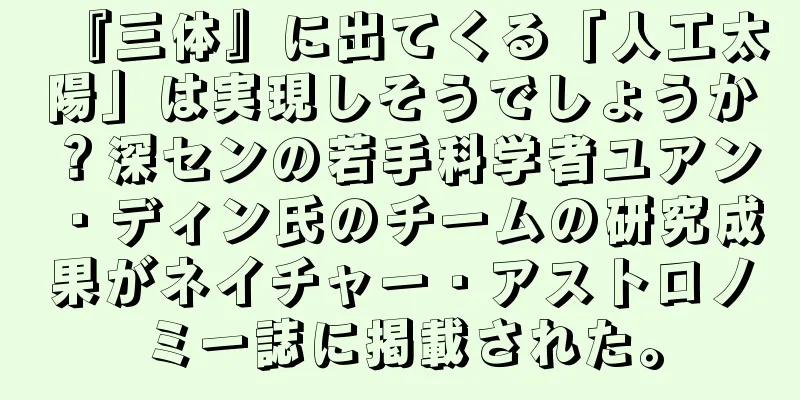 『三体』に出てくる「人工太陽」は実現しそうでしょうか？深センの若手科学者ユアン・ディン氏のチームの研究成果がネイチャー・アストロノミー誌に掲載された。
