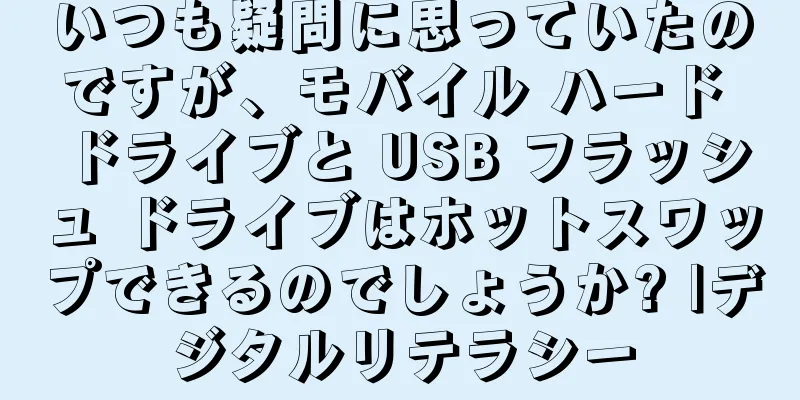 いつも疑問に思っていたのですが、モバイル ハード ドライブと USB フラッシュ ドライブはホットスワップできるのでしょうか? |デジタルリテラシー