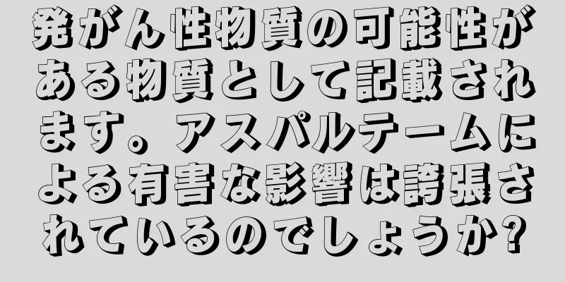 発がん性物質の可能性がある物質として記載されます。アスパルテームによる有害な影響は誇張されているのでしょうか?