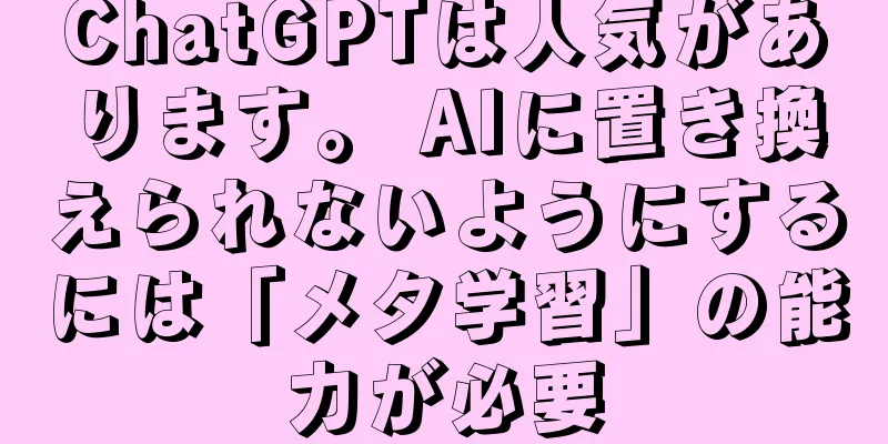 ChatGPTは人気があります。 AIに置き換えられないようにするには「メタ学習」の能力が必要