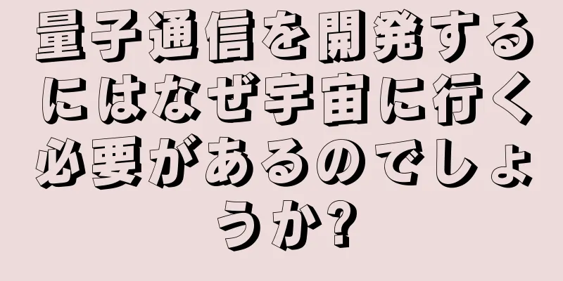 量子通信を開発するにはなぜ宇宙に行く必要があるのでしょうか?