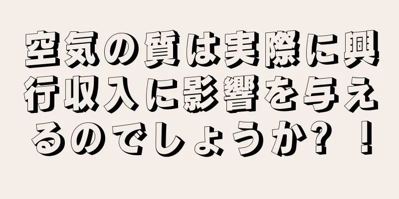 空気の質は実際に興行収入に影響を与えるのでしょうか? ！