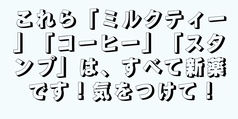 これら「ミルクティー」「コーヒー」「スタンプ」は、すべて新薬です！気をつけて！