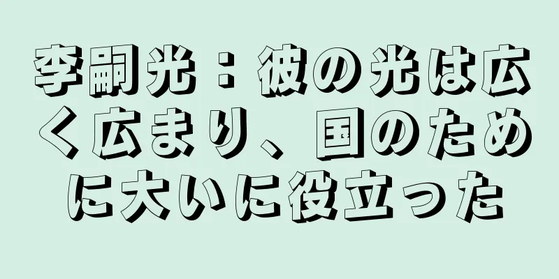 李嗣光：彼の光は広く広まり、国のために大いに役立った