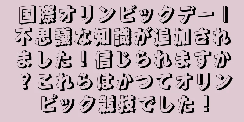 国際オリンピックデー |不思議な知識が追加されました！信じられますか？これらはかつてオリンピック競技でした！
