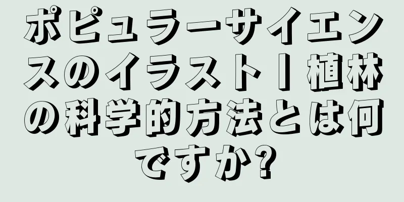 ポピュラーサイエンスのイラスト丨植林の科学的方法とは何ですか?