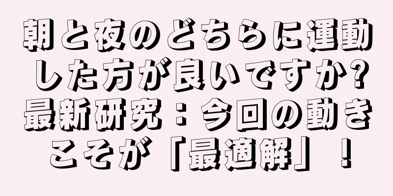 朝と夜のどちらに運動した方が良いですか?最新研究：今回の動きこそが「最適解」！